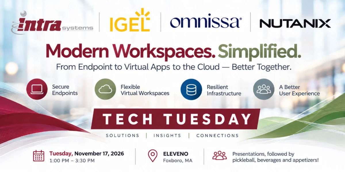 Tech Tuesday: Modern Workspaces Simplified, with Intra Systems, IGEL, Omnissa and Nutanix. Tuesday November 17 2026, 1:00 to 3:30pm at ELEVENO, Foxboro